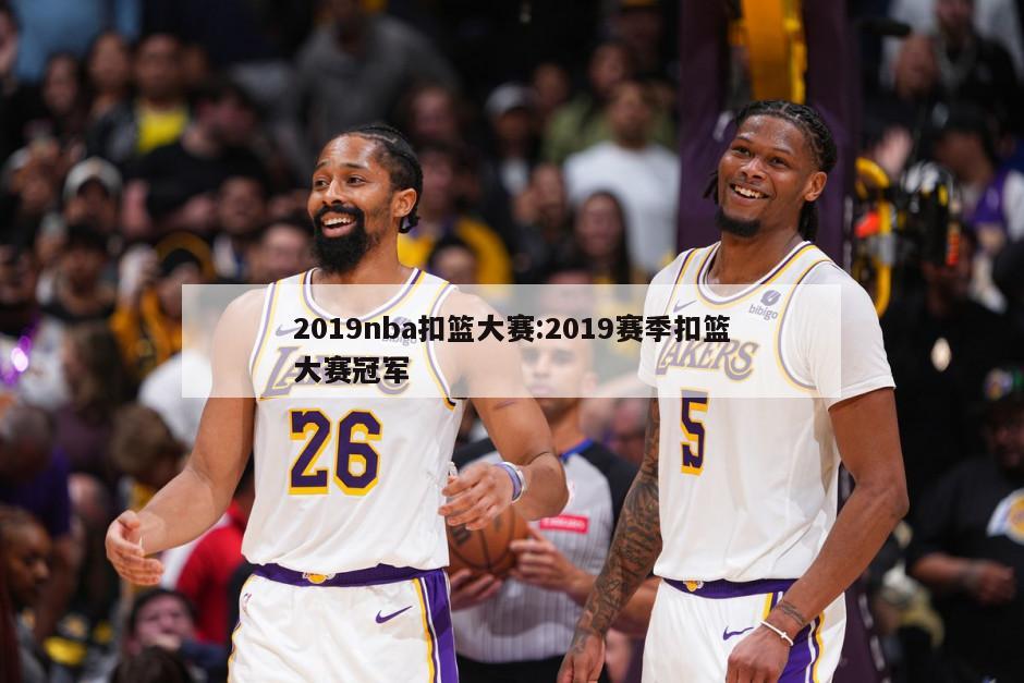 2019nba扣篮大赛:2019赛季扣篮大赛冠军