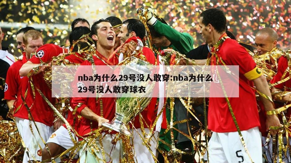 nba为什么29号没人敢穿:nba为什么29号没人敢穿球衣