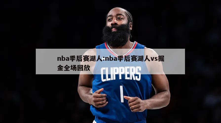 nba季后赛湖人:nba季后赛湖人vs掘金全场回放