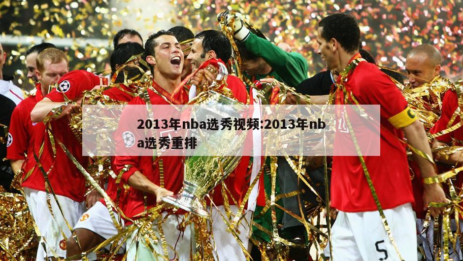 2013年nba选秀视频:2013年nba选秀重排