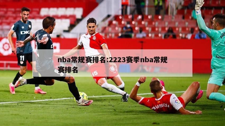 nba常规赛排名:2223赛季nba常规赛排名