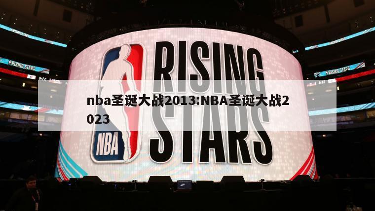 nba圣诞大战2013:NBA圣诞大战2023