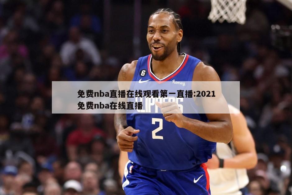 免费nba直播在线观看第一直播:2021免费nba在线直播