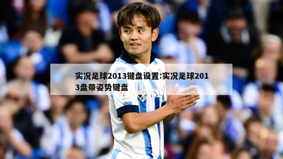 实况足球2013键盘设置:实况足球2013盘带姿势键盘