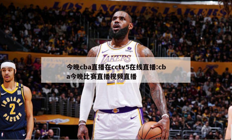 今晚cba直播在cctv5在线直播:cba今晚比赛直播视频直播