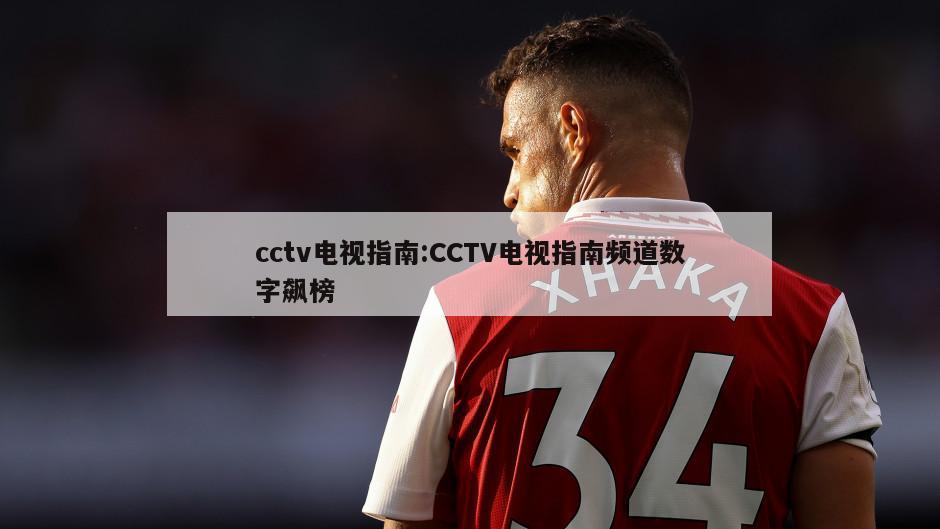 cctv电视指南:CCTV电视指南频道数字飙榜