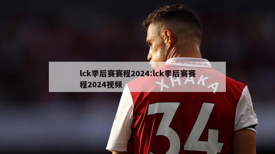 lck季后赛赛程2024:lck季后赛赛程2024视频