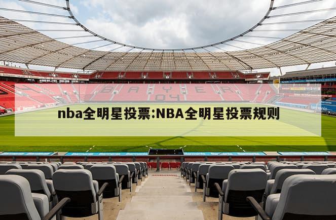 nba全明星投票:NBA全明星投票规则