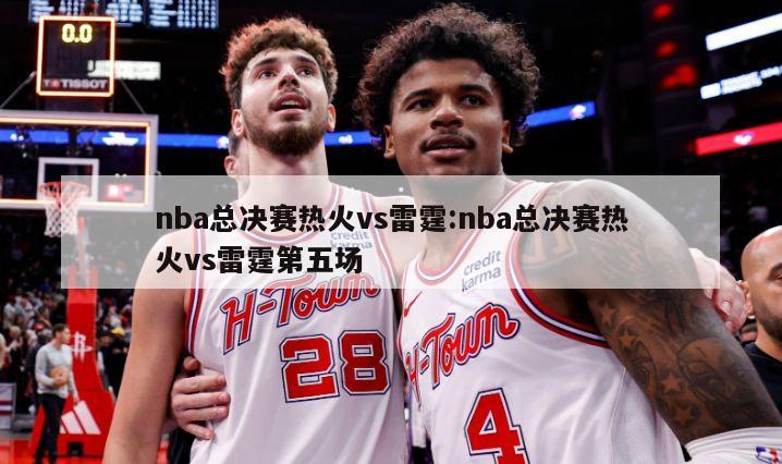 nba总决赛热火vs雷霆:nba总决赛热火vs雷霆第五场