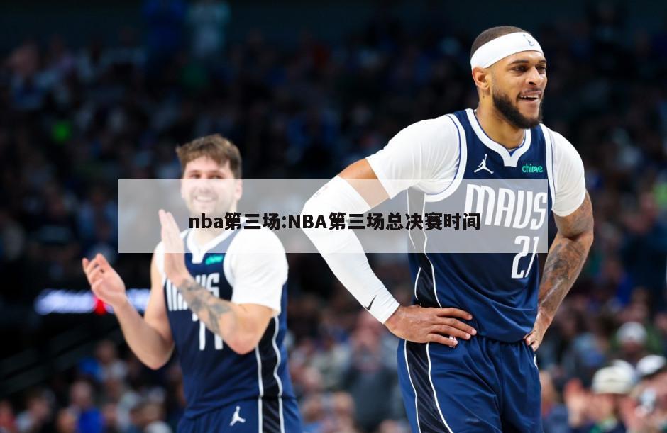 nba第三场:NBA第三场总决赛时间